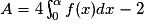 A=4\int_{0}^{\alpha }f(x)dx-2
