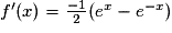 {f }'(x)=\frac{-1}{2}(e^{x}-e^{-x})