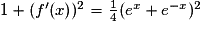 1+({f}'(x))^{2}=\frac{1}{4}(e^{x}+e^{-x})^{2}