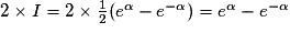 2\times I=2\times \frac{1}{2}(e^{\alpha }-e^{-\alpha })=e^{\alpha }-e^{-\alpha }