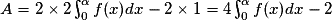 A=2\times 2\int_{0}^{\alpha }f(x)dx-2\times 1=4\int_{0}^{\alpha }f(x)dx-2