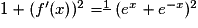 1+({f}'(x))^{2}=^{\underline{1}}(e^{x}+e^{-x})^{2}
