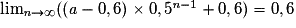 \lim_{\textit{n}\rightarrow \infty }((\textit{a}-0,6)\times 0,5^{\textit{n}-1}+0,6)= 0,6
