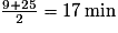 \frac{9+25}{2}= 17\,\textrm{min}