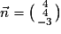 \vec{n}=\bigl(\begin{smallmatrix}4\\4\\-3\end{smallmatrix}\bigr)