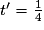 {t}'=\frac{1}{4}