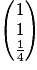 \begin{pmatrix}1\\1\\\frac{1}{4}\end{pmatrix}