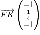 \overrightarrow{FK}\begin{pmatrix}-1\\\frac{1}{4}\\-1\end{pmatrix}