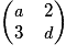 \begin{pmatrix}\mathit{a} & 2\\3 &\mathit{d}\end{pmatrix}