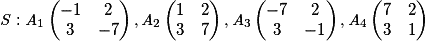 \mathit{S}: \mathit{A}_{1}\begin{pmatrix}-1 &2 \\3 &-7\end{pmatrix}, \mathit{A}_{2}\begin{pmatrix}1 &2 \\3&7\end{pmatrix}, \mathit{A}_{3}\begin{pmatrix}-7 & 2\\3& -1\end{pmatrix}, \mathit{A}_{4}\begin{pmatrix}7 & 2\\3&1\end{pmatrix}