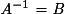 \mathit{A}^{-1}= \mathit{B}