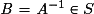\mathit{B}= \mathit{A}^{-1}\in S