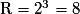 \mathrm R=2^{3}=8