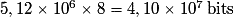 \mathrm {5,12\times10^{6}\times8=4,10\times10^{7}\,bits}