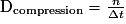\mathrm {D_{compression}}=\frac {n} {\Delta t}
