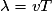 \lambda=vT
