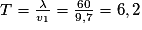T=\frac{\lambda}{v_{1}}=\frac{60}{9,7}=6,2