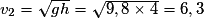 v_{2} = \sqrt{gh} =\sqrt{9,8\times 4} =6,3