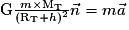 \mathrm G\frac{m\times \mathrm {M_{T}}}{(\mathrm {R_{T}}+h)^{2}}\vec{n}=m\vec{a}
