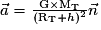 \vec{a}=\frac{\mathrm G\times \mathrm {M_{T}}}{(\mathrm {R_{T}}+h)^{2}}\vec{n}