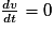 \frac{dv}{dt}=0