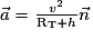 \vec{a}=\frac{v^{2}}{\mathrm {R_{T}}+h}\vec{n}