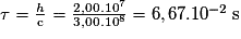 \tau=\frac{h}{\mathrm c}=\frac{2,00.10^{7}}{3,00.10^{8}}=6,67.10^{-2}\,\mathrm s