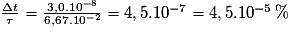 \frac{\Delta t}{\tau}=\frac{3,0.10^{-8}}{6,67.10^{-2}}=4,5.10^{-7}=4,5.10^{-5}\,\%