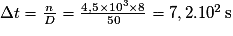 \Delta t=\frac{n}{D}=\frac{4,5\times 10^{3}\times 8}{50}=7,2.10^{2}\,\mathrm s
