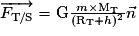 \overrightarrow{F_{\mathrm {T/S}}}=\mathrm G\frac{m\times \mathrm {M_{T}}}{(\mathrm {R_{T}}+h)^{2}}\vec{n}