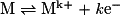 \mathrm {M\rightleftharpoons M^{k+}+\mathit ke^-}