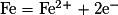 \mathrm {Fe=Fe^{2+}+2e^-}