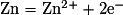 \mathrm {Zn=Zn^{2+}+2e^{-}}