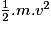 \frac{1}{2}.m.v^{2}