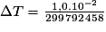 \Delta T=\frac{1,0.10^{-2}}{299\,792\,458}