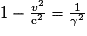 1-\frac{v^{2}}{\mathrm c^{2}}=\frac{1}{\gamma^{2}}