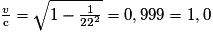 \frac{v}{\mathrm c}=\sqrt{1-\frac{1}{22^{2}}}=0,999=1,0