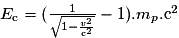 E_{\mathrm c}=(\frac{1}{\sqrt{1-\frac{v^{2}}{\mathrm c^{2}}}}-1).m_{p}.\mathrm c^{2}