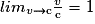 lim_{v\rightarrow \mathrm c}\frac{v}{\mathrm c}=1