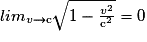 lim_{v\rightarrow \mathrm c}\sqrt{1-\frac{v^{2}}{\mathrm c^{2}}}=0