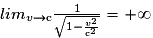 lim_{v\rightarrow \mathrm c}\frac{1}{\sqrt{1-\frac{v^{2}}{\mathrm c^{2}}}}=+\infty