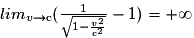 lim_{v\rightarrow \mathrm c}(\frac{1}{\sqrt{1-\frac{v^{2}}{\mathrm c^{2}}}}-1)=+\infty