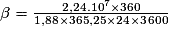 \beta=\frac{2,24.10^{7}\times360}{1,88\times365,25\times24\times3\,600}
