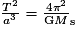 \frac{T^{2}}{a^{3}} = \frac{4\pi^{2}}{\mathrm GM}_{\mathrm s}