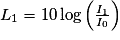 L_{1}=10\,\mathrm {log}\left(\frac{I_{1}}{I_{0}}\right)