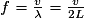 f=\frac{v}{\lambda}=\frac{v}{2L}