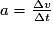 a = \frac{\Delta{v}}{\Delta{t}}