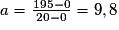 a = \frac{195-0}{20-0} = 9,8