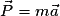 \vec{P} = m\vec{a}