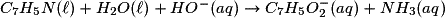 C_{7}H_{5}N(\ell) + H_{2}O(\ell)+HO^{-}(aq) \rightarrow C_{7}H_{5}O_{2}^{-}(aq) + NH_{3}(aq)
